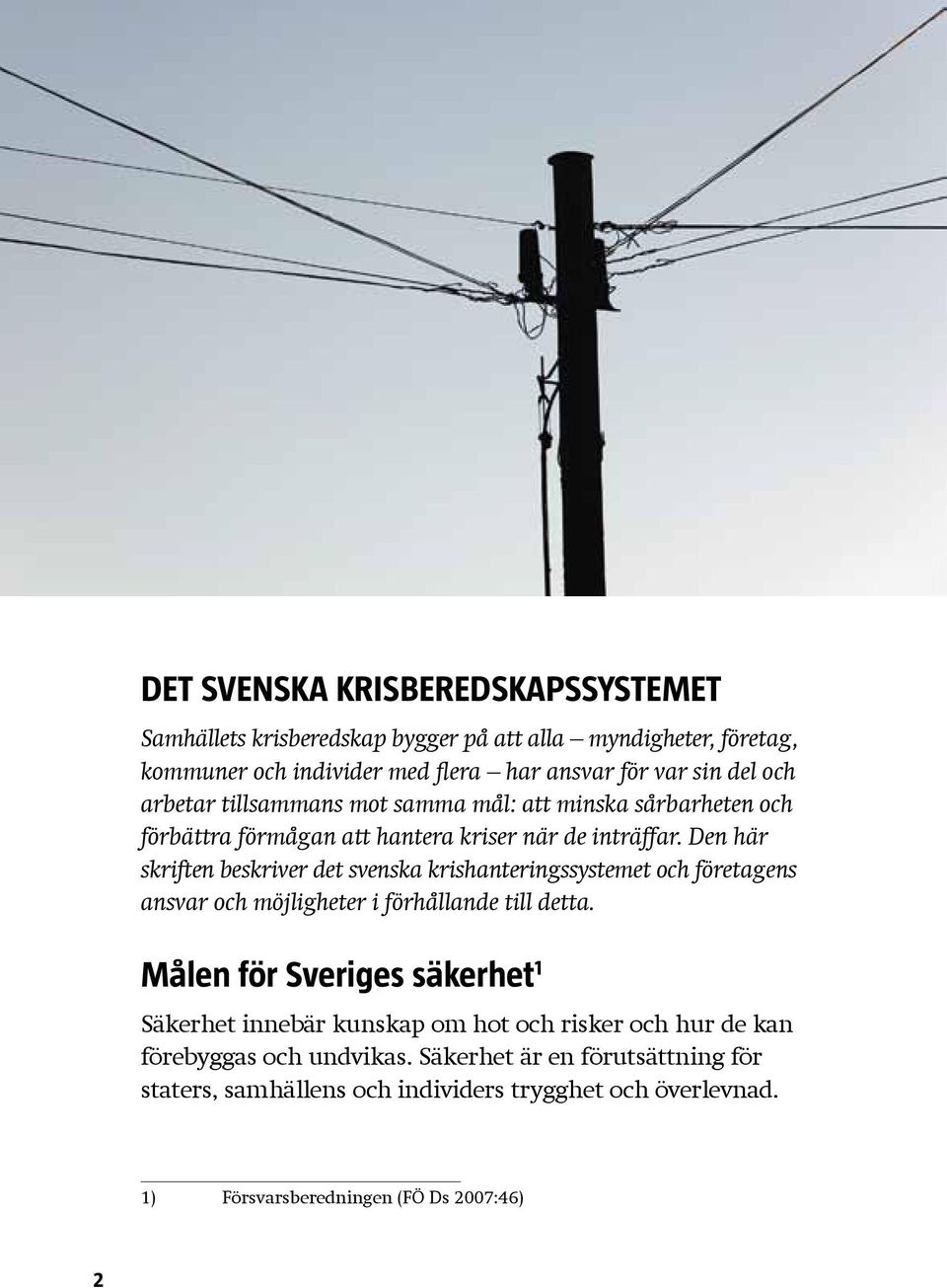 Den här skriften beskriver det svenska krishanteringssystemet och företagens ansvar och möjligheter i förhållande till detta.