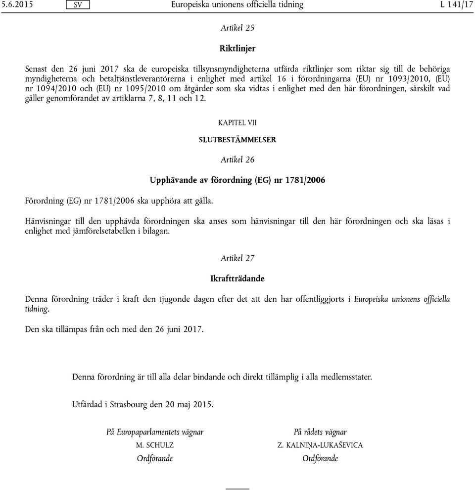 av artiklarna 7, 8, 11 och 12. Förordning (EG) nr 1781/2006 ska upphöra att gälla.