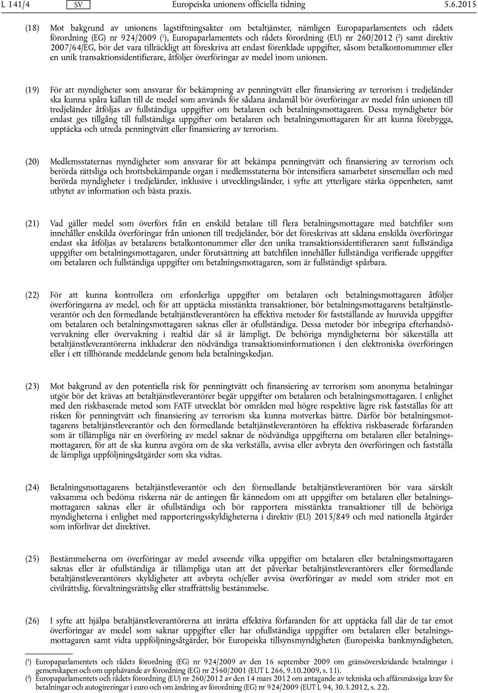 260/2012 ( 2 ) samt direktiv 2007/64/EG, bör det vara tillräckligt att föreskriva att endast förenklade uppgifter, såsom betalkontonummer eller en unik transaktionsidentifierare, åtföljer