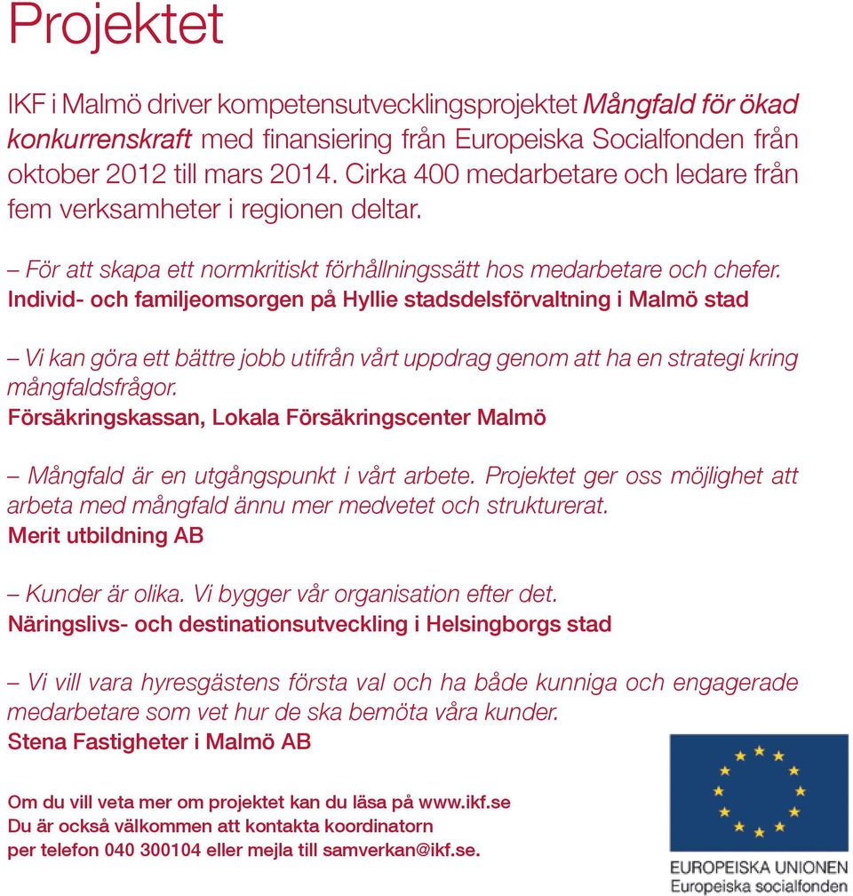 Individ- och familjeomsorgen på Hyllie stadsdelsförvaltning i Malmö stad Vi kan göra ett bättre jobb utifrån vårt uppdrag genom att ha en strategi kring mångfaldsfrågor.