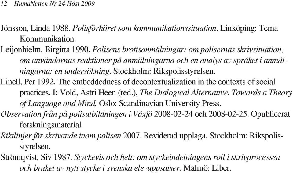 Linell, Per 1992. The embeddedness of decontextualization in the contexts of social practices. I: Vold, Astri Heen (red.), The Dialogical Alternative. Towards a Theory of Language and Mind.