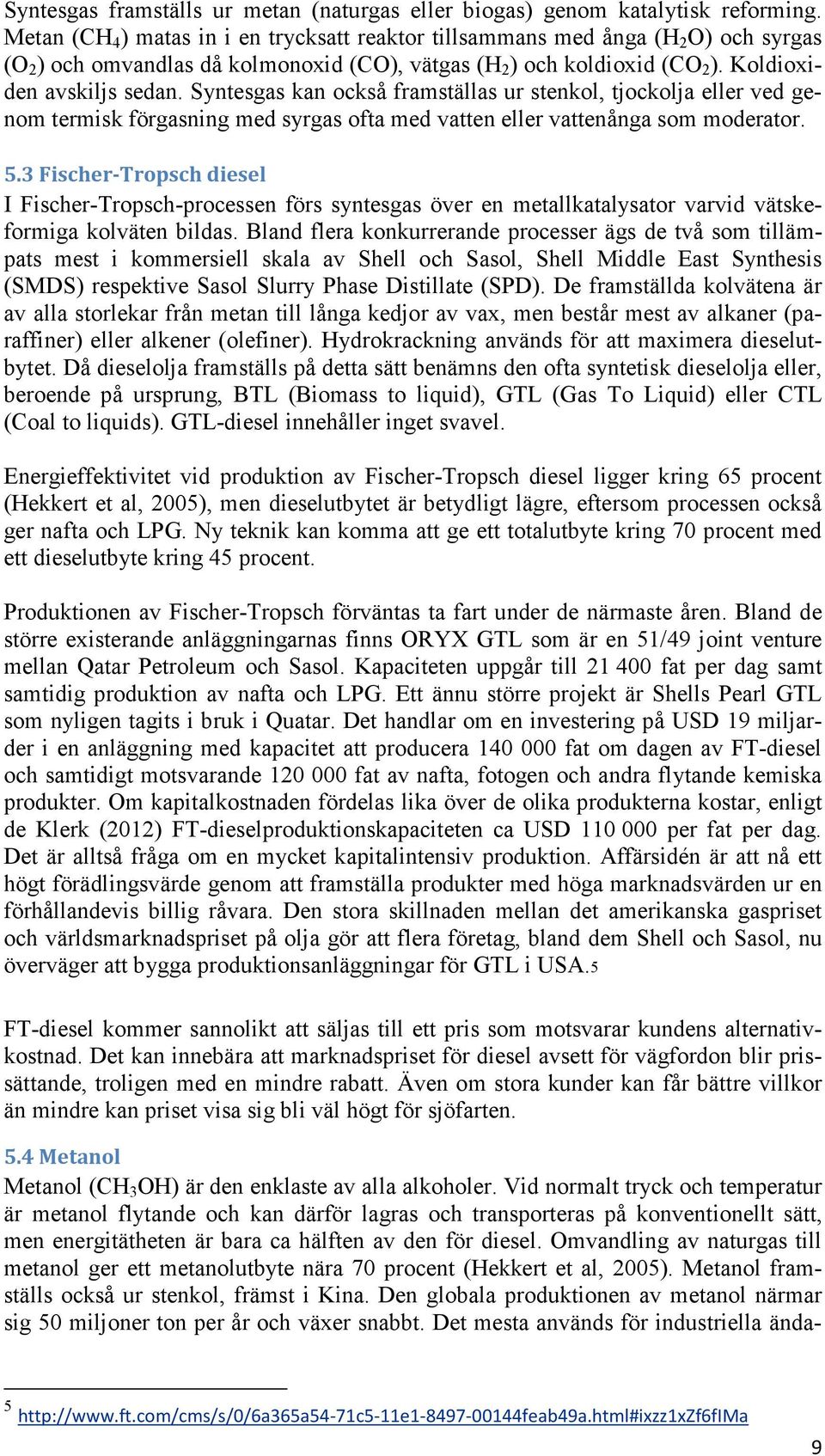 Syntesgas kan också framställas ur stenkol, tjockolja eller ved genom termisk förgasning med syrgas ofta med vatten eller vattenånga som moderator. 5.