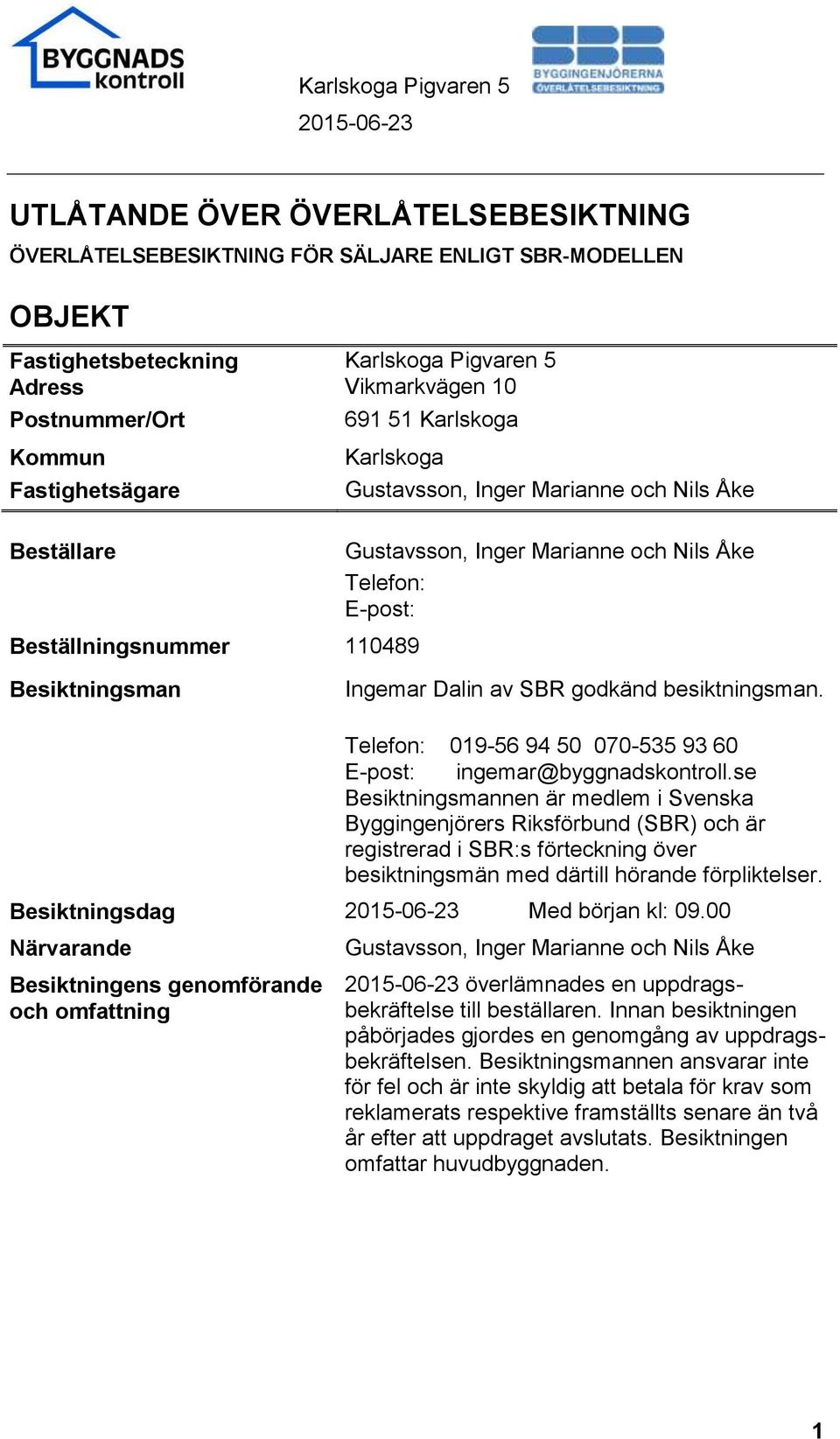 Dalin av SBR godkänd besiktningsman. Telefon: 019-56 94 50 070-535 93 60 E-post: ingemar@byggnadskontroll.