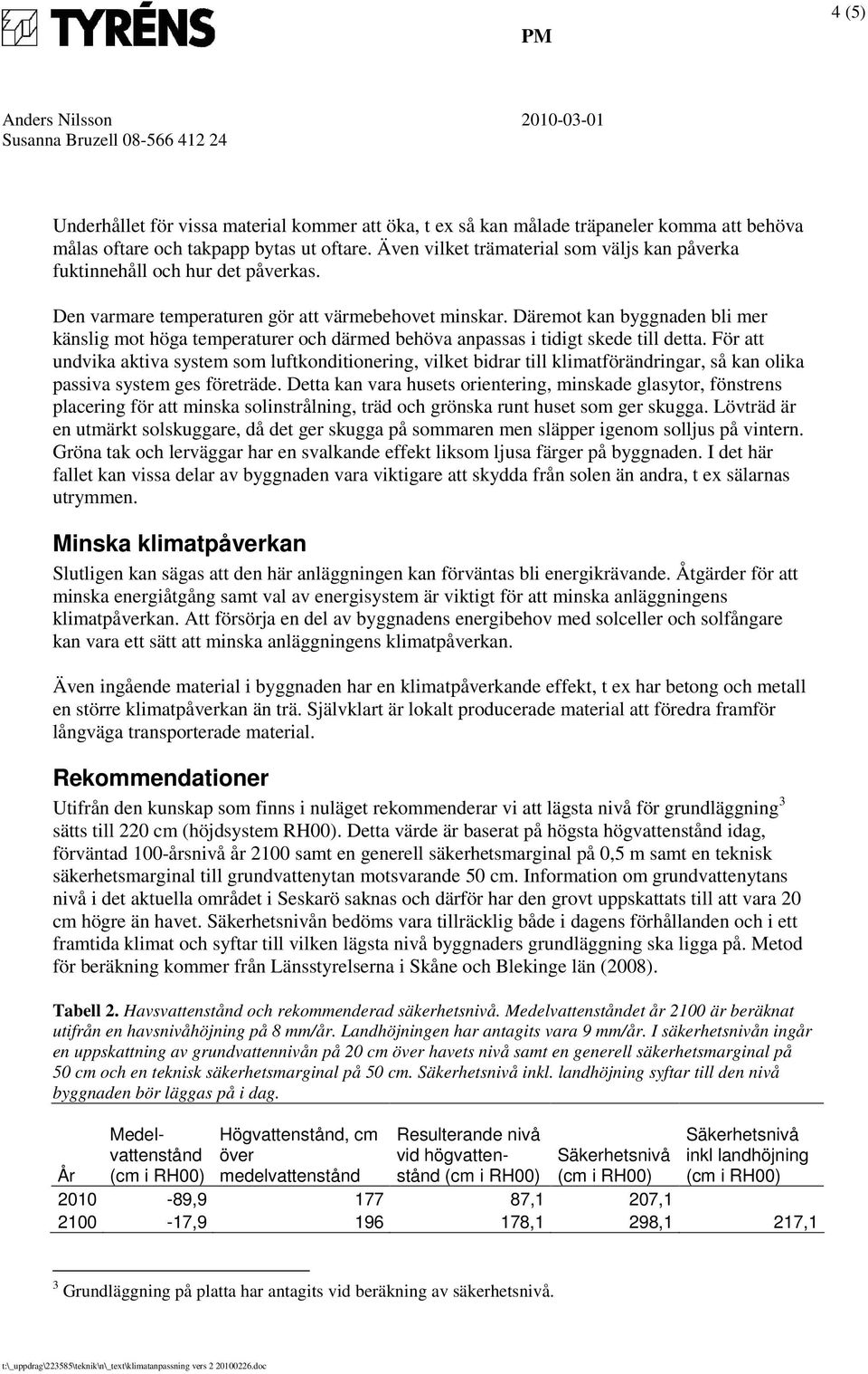 Däremot kan byggnaden bli mer känslig mot höga temperaturer och därmed behöva anpassas i tidigt skede till detta.