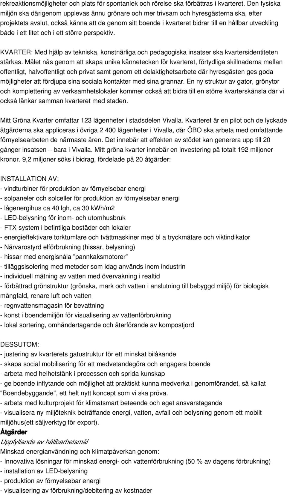 utveckling både i ett litet och i ett större perspektiv. KVARTER: Med hjälp av tekniska, konstnärliga och pedagogiska insatser ska kvartersidentiteten stärkas.