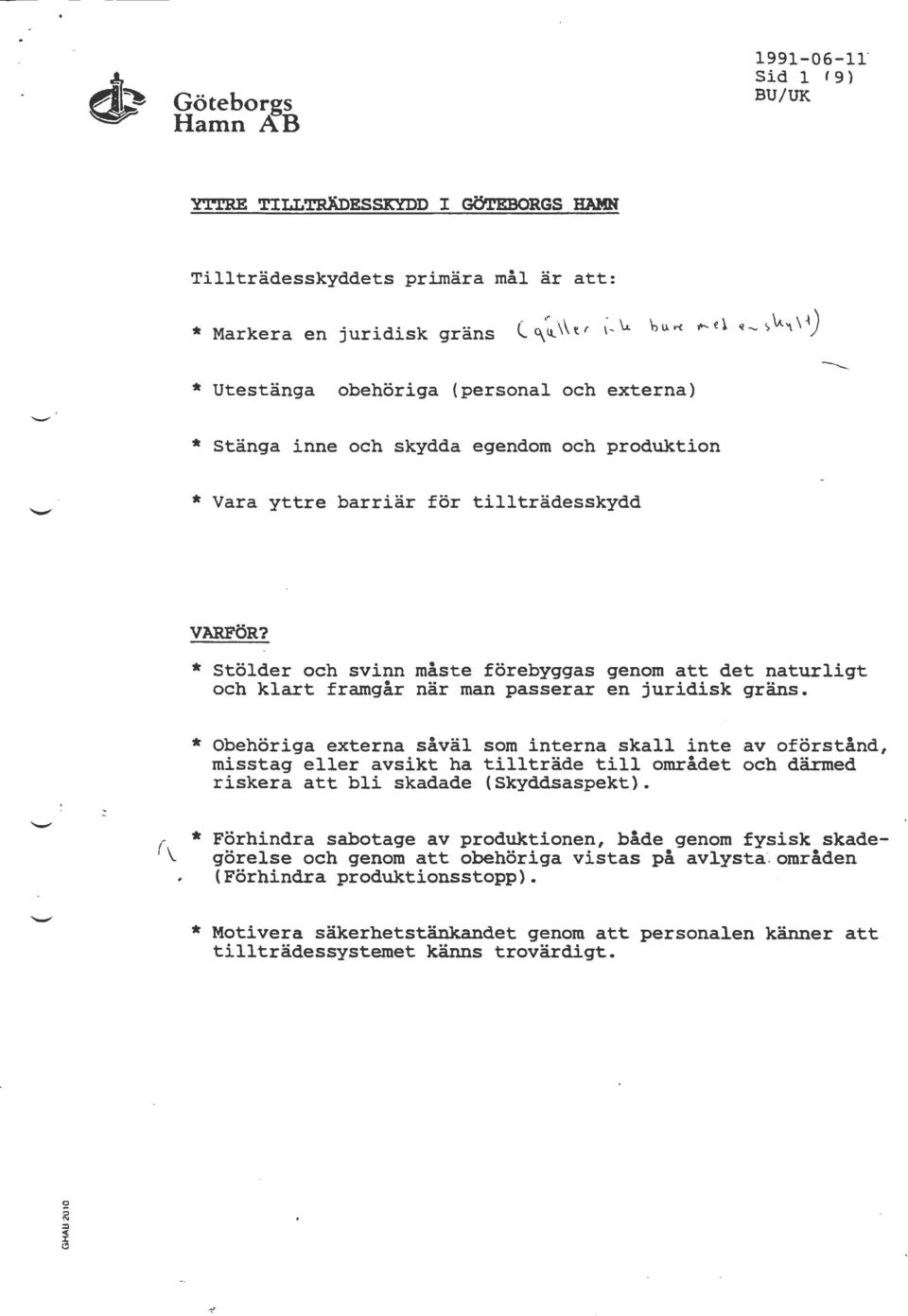 * Obehöriga externa såväl som interna skall inte av oförstånd, misstag eller avsikt ha tillträde till området och därmed riskera att bli skadade (Skyddsaspekt).