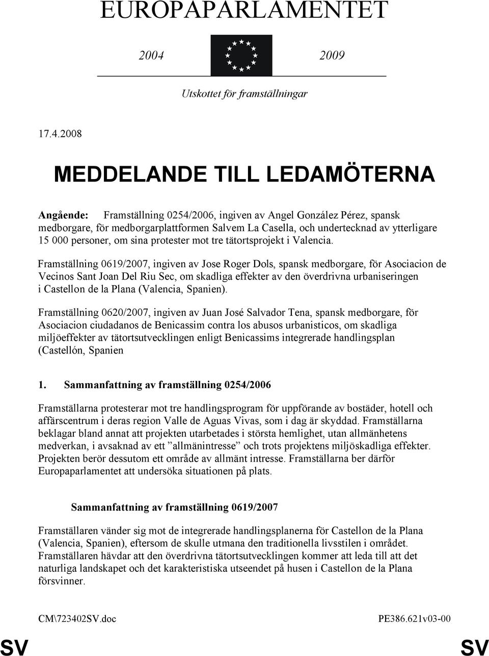 2008 MEDDELANDE TILL LEDAMÖTERNA Angående: Framställning 0254/2006, ingiven av Angel González Pérez, spansk medborgare, för medborgarplattformen Salvem La Casella, och undertecknad av ytterligare 15