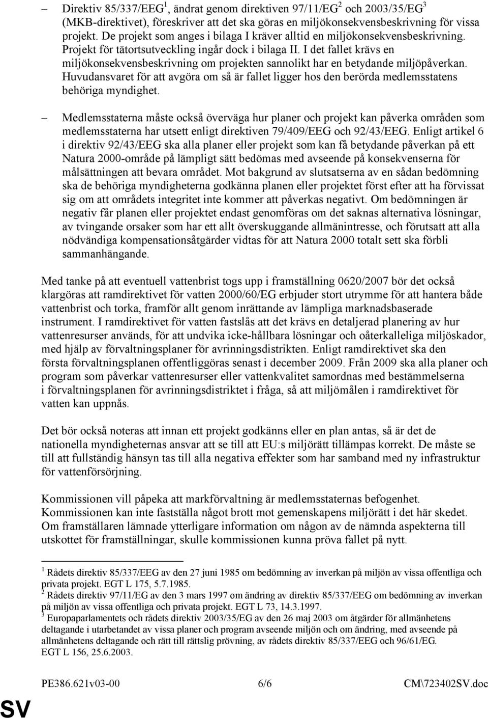 I det fallet krävs en miljökonsekvensbeskrivning om projekten sannolikt har en betydande miljöpåverkan.