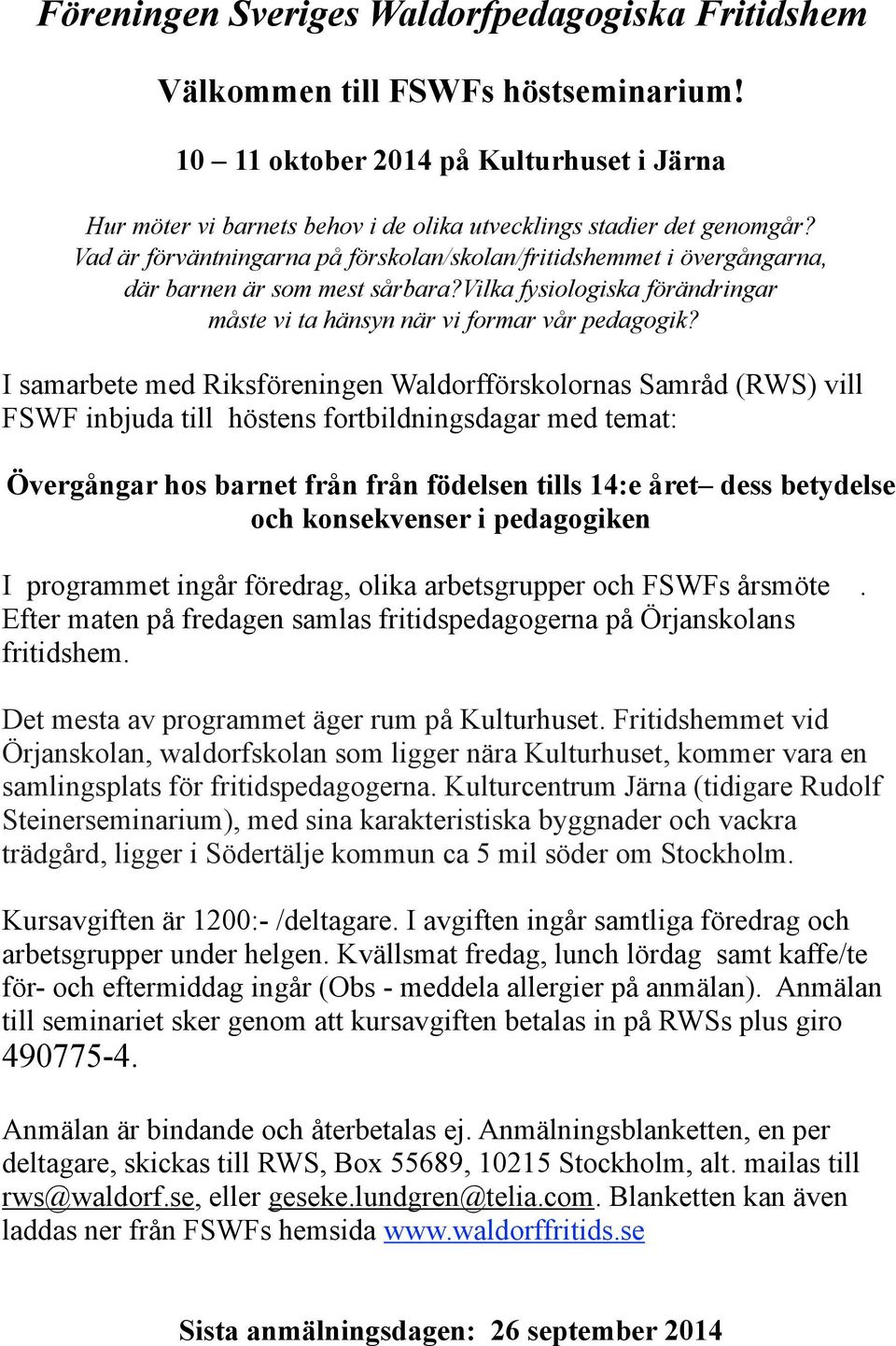 I samarbete med Riksföreningen Waldorfförskolornas Samråd (RWS) vill FSWF inbjuda till höstens fortbildningsdagar med temat: Övergångar hos barnet från från födelsen tills 14:e året dess betydelse
