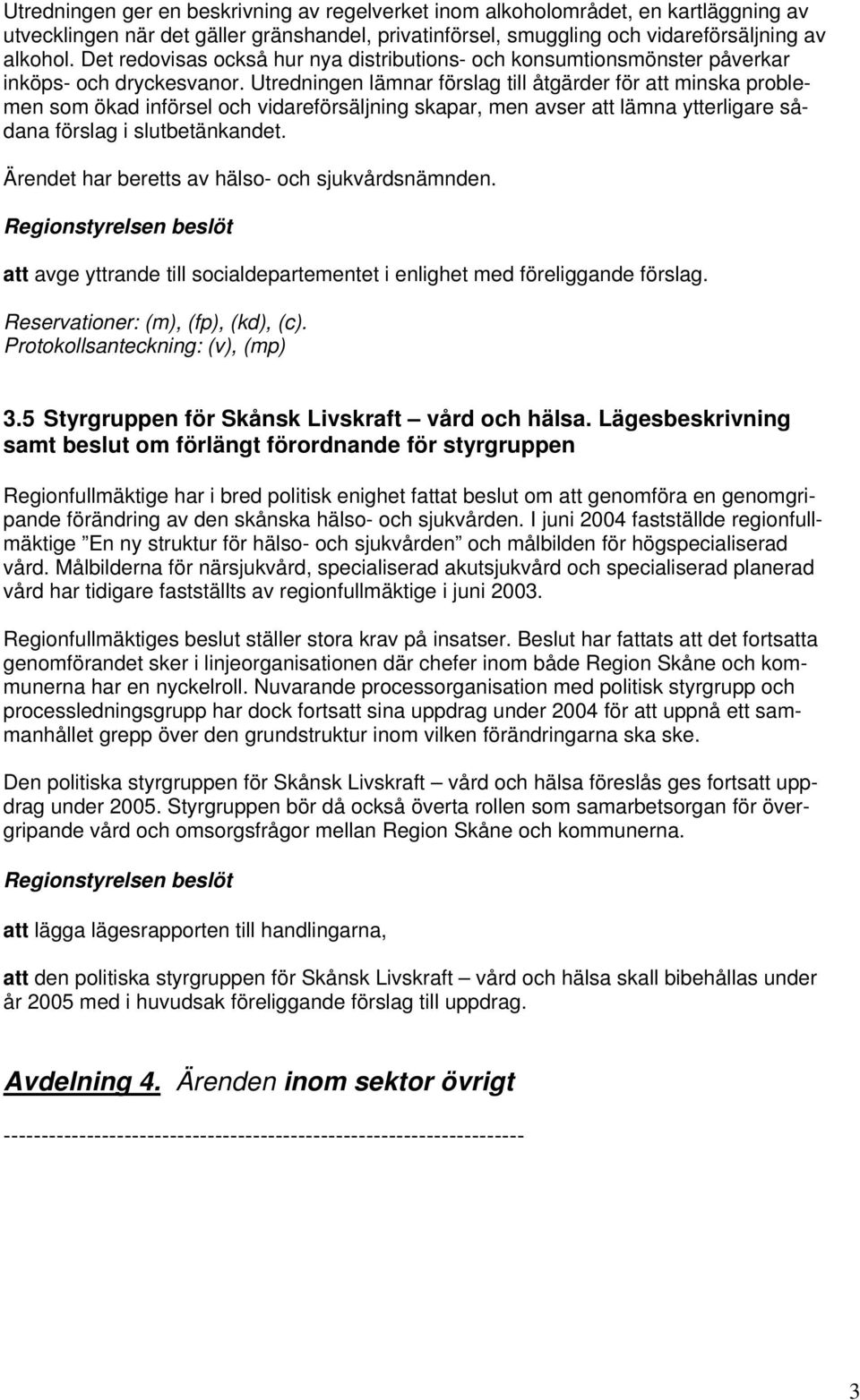 Utredningen lämnar förslag till åtgärder för att minska problemen som ökad införsel och vidareförsäljning skapar, men avser att lämna ytterligare sådana förslag i slutbetänkandet.