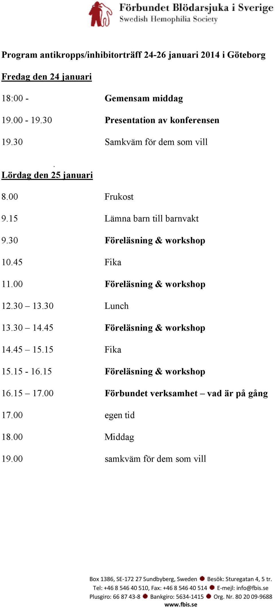 30 Föreläsning & workshop 10.45 Fika 11.00 Föreläsning & workshop 12.30 13.30 Lunch 13.30 14.45 Föreläsning & workshop 14.45 15.