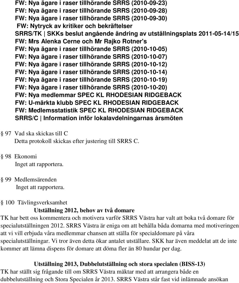 tillhörande SRRS (2010-10-07) FW: Nya ägare i raser tillhörande SRRS (2010-10-12) FW: Nya ägare i raser tillhörande SRRS (2010-10-14) FW: Nya ägare i raser tillhörande SRRS (2010-10-19) FW: Nya ägare