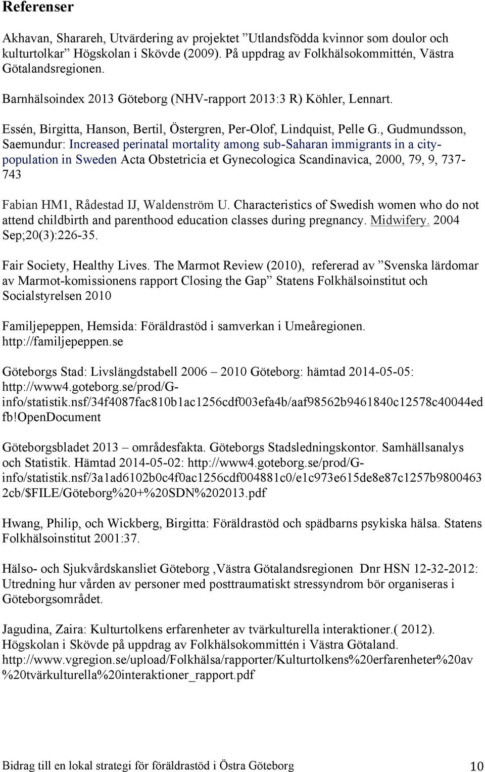 , Gudmundsson, Saemundur: Increased perinatal mortality among sub-saharan immigrants in a citypopulation in Sweden Acta Obstetricia et Gynecologica Scandinavica, 2000, 79, 9, 737-743 Fabian HM1,