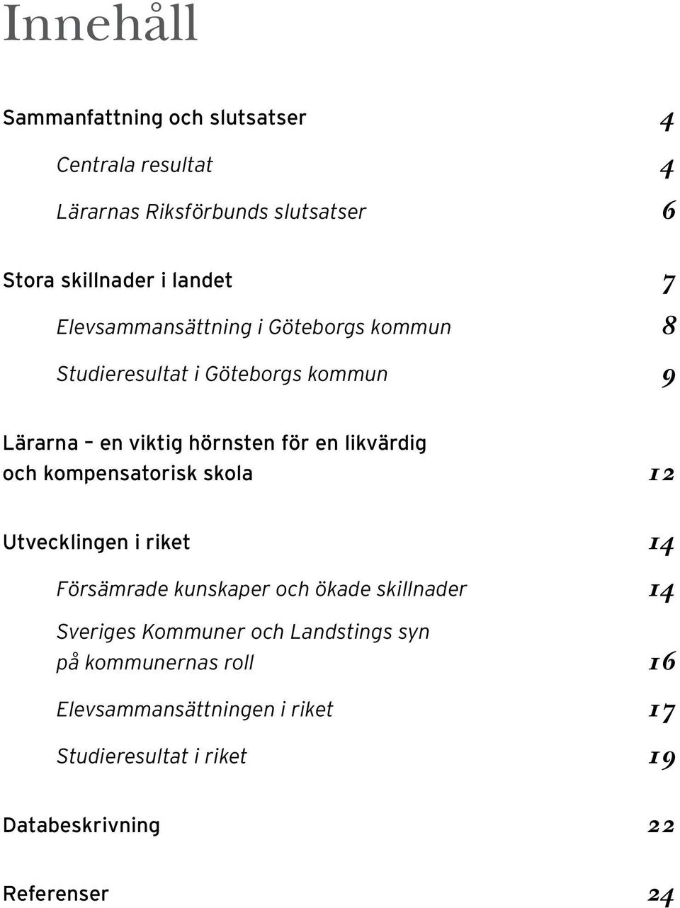 och kompensatorisk skola 12 Utvecklingen i riket 14 Försämrade kunskaper och ökade skillnader 14 Sveriges Kommuner och