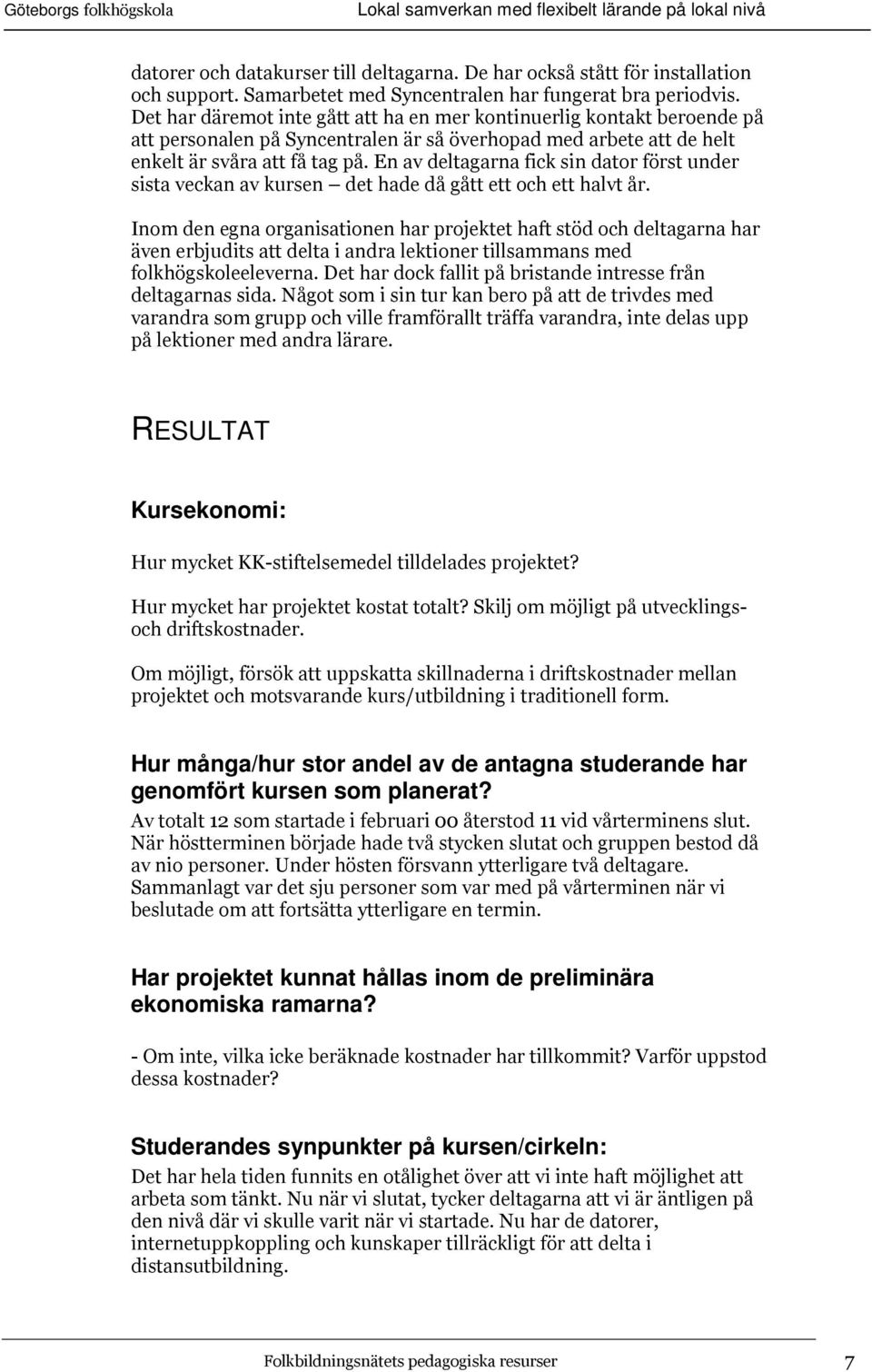 En av deltagarna fick sin dator först under sista veckan av kursen det hade då gått ett och ett halvt år.