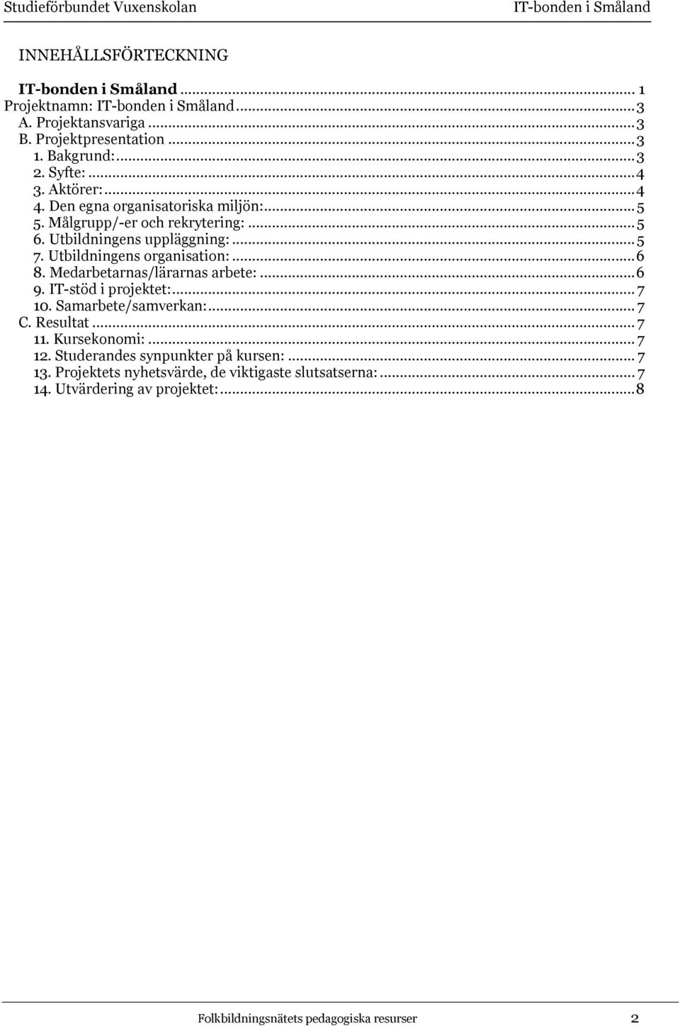 Medarbetarnas/lärarnas arbete:...6 9. IT-stöd i projektet:... 7 10. Samarbete/samverkan:... 7 C. Resultat... 7 11. Kursekonomi:... 7 12.