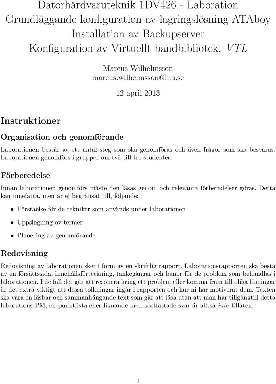 Laborationen genomförs i grupper om två till tre studenter. Förberedelse Innan laborationen genomförs måste den läsas genom och relevanta förberedelser göras.