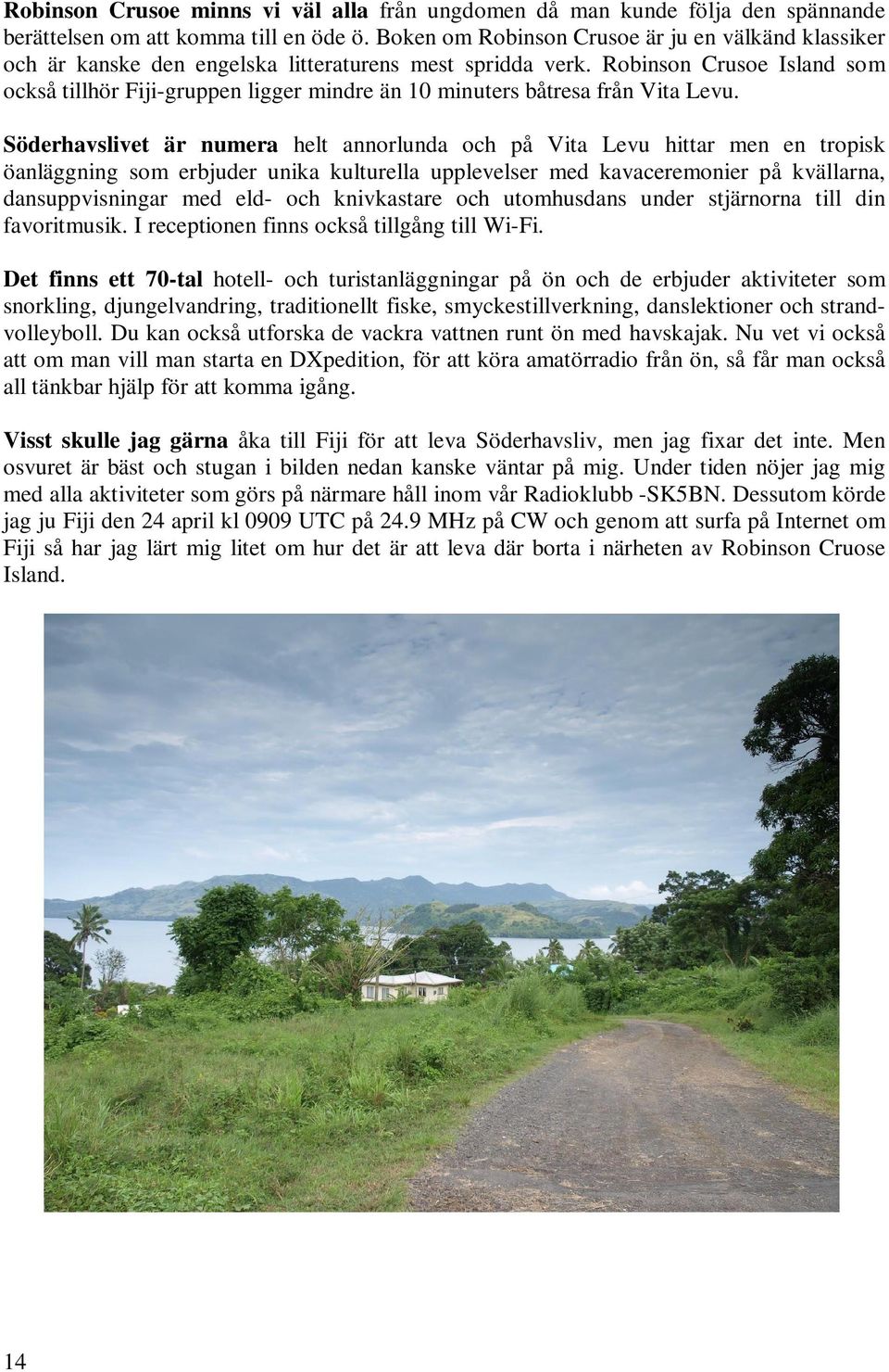 Robinson Crusoe Island som också tillhör Fiji-gruppen ligger mindre än 10 minuters båtresa från Vita Levu.