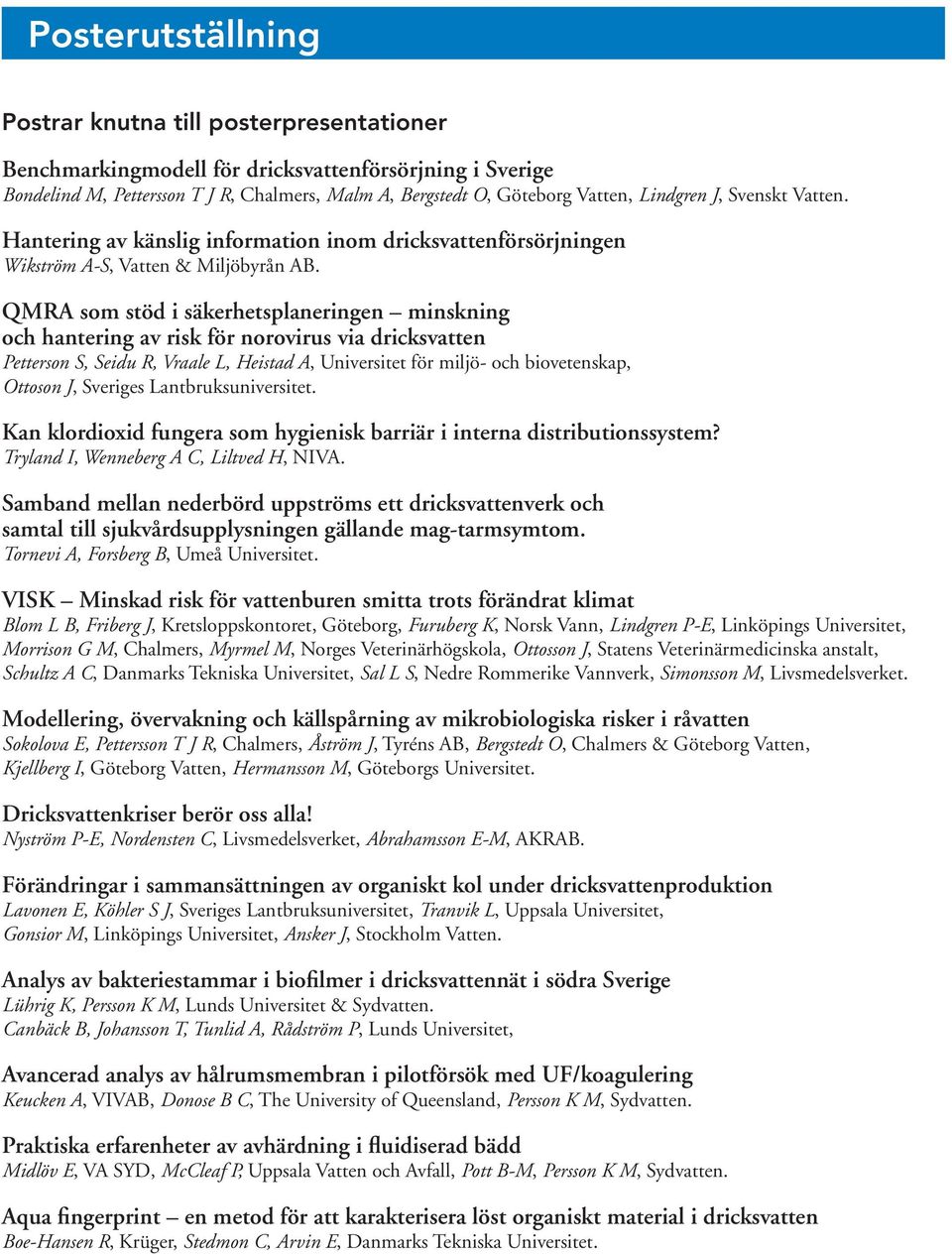 QMRA som stöd i säkerhetsplaneringen minskning och hantering av risk för norovirus via dricksvatten Petterson S, Seidu R, Vraale L, Heistad A, Universitet för miljö- och biovetenskap, Ottoson J,