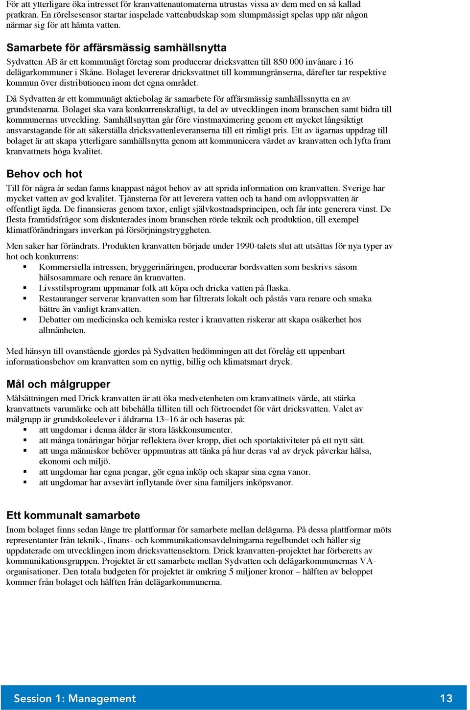 Samarbete för affärsmässig samhällsnytta Sydvatten AB är ett kommunägt företag som producerar dricksvatten till 850 000 invånare i 16 delägarkommuner i Skåne.