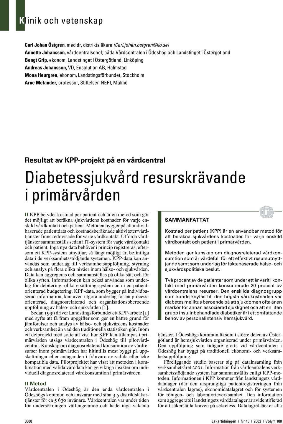 Halmstad Mona Heurgren, ekonom, Landstingsförbundet, Stockholm Arne Melander, professor, Stiftelsen NEPI, Malmö Resultat av KPP-projekt på en vårdcentral Diabetessjukvård resurskrävande i