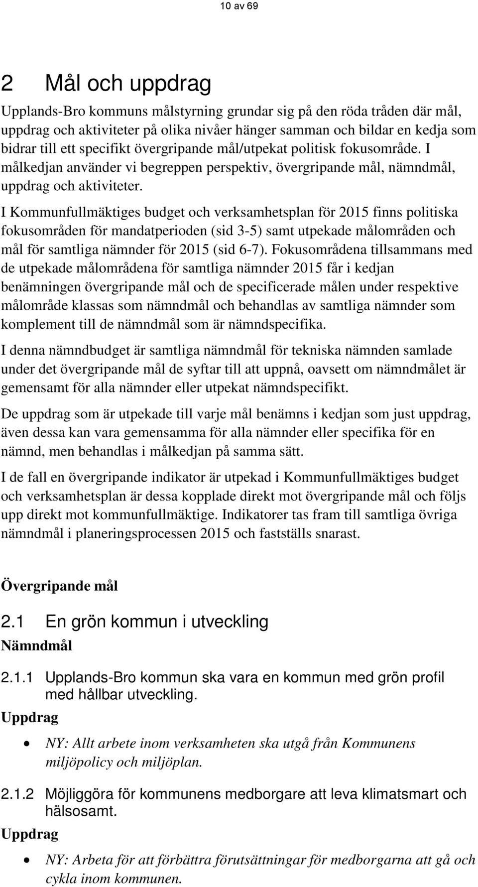 I Kommunfullmäktiges budget och verksamhetsplan för 2015 finns politiska fokusområden för mandatperioden (sid 3-5) samt utpekade målområden och mål för samtliga nämnder för 2015 (sid 6-7).
