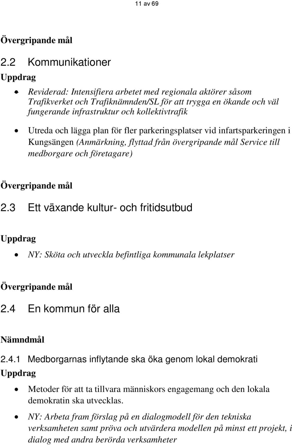 Utreda och lägga plan för fler parkeringsplatser vid infartsparkeringen i Kungsängen (Anmärkning, flyttad från övergripande mål Service till medborgare och företagare) Övergripande mål 2.