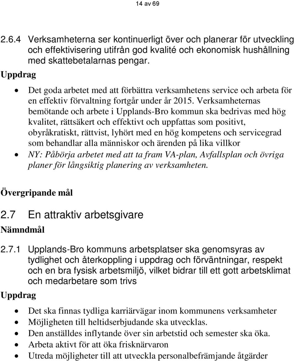 Verksamheternas bemötande och arbete i Upplands-Bro kommun ska bedrivas med hög kvalitet, rättsäkert och effektivt och uppfattas som positivt, obyråkratiskt, rättvist, lyhört med en hög kompetens och