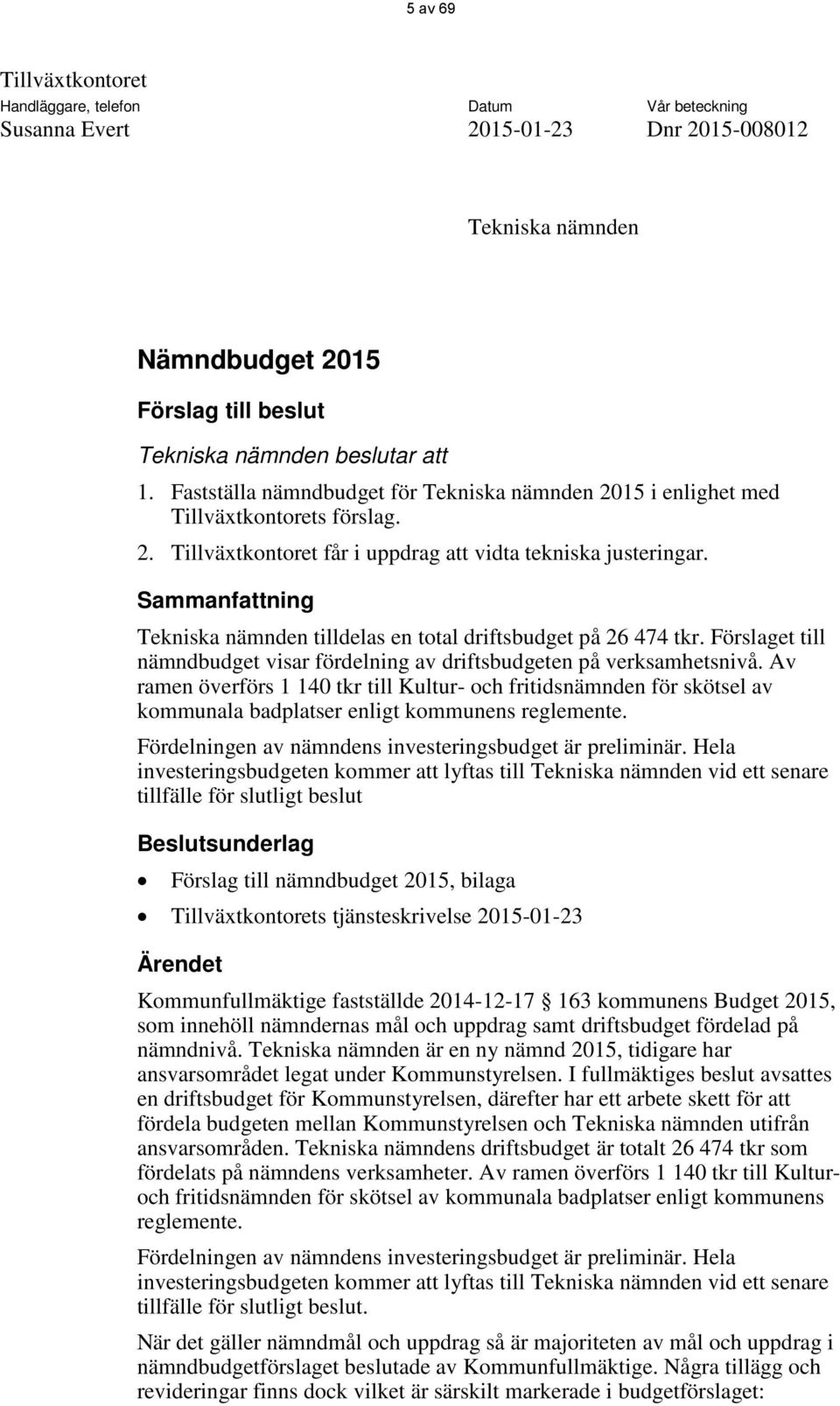 Sammanfattning Tekniska nämnden tilldelas en total driftsbudget på 26 474 tkr. Förslaget till nämndbudget visar fördelning av driftsbudgeten på verksamhetsnivå.