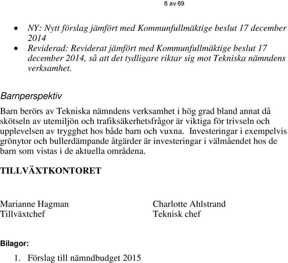 Barnperspektiv Barn berörs av Tekniska nämndens verksamhet i hög grad bland annat då skötseln av utemiljön och trafiksäkerhetsfrågor är viktiga för trivseln och upplevelsen