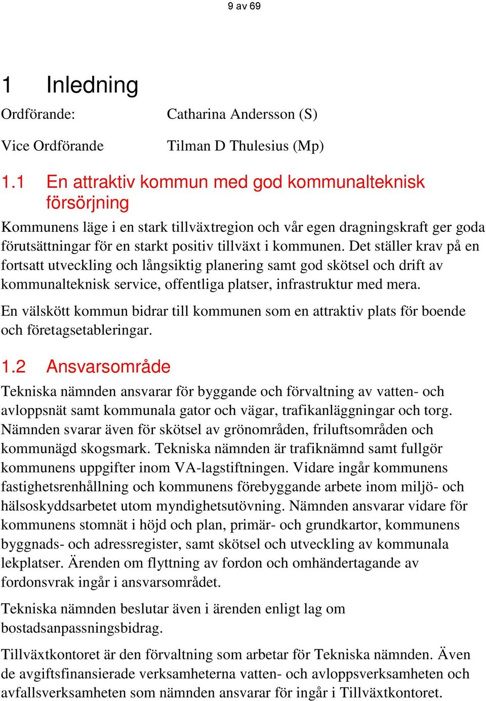 Det ställer krav på en fortsatt utveckling och långsiktig planering samt god skötsel och drift av kommunalteknisk service, offentliga platser, infrastruktur med mera.