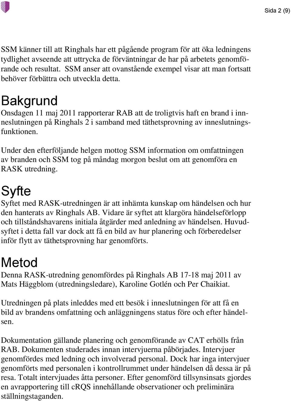 Bakgrund Onsdagen 11 maj 2011 rapporterar RAB att de troligtvis haft en brand i innneslutningen på Ringhals 2 i samband med täthetsprovning av inneslutningsfunktionen.