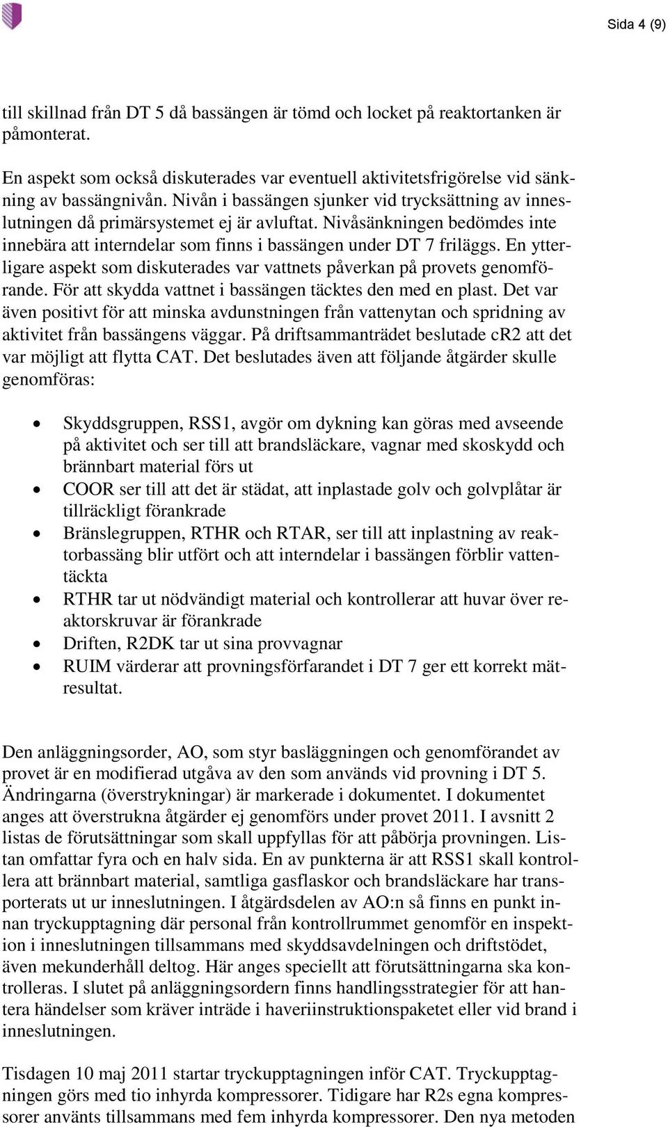 En ytterligare aspekt som diskuterades var vattnets påverkan på provets genomförande. För att skydda vattnet i bassängen täcktes den med en plast.