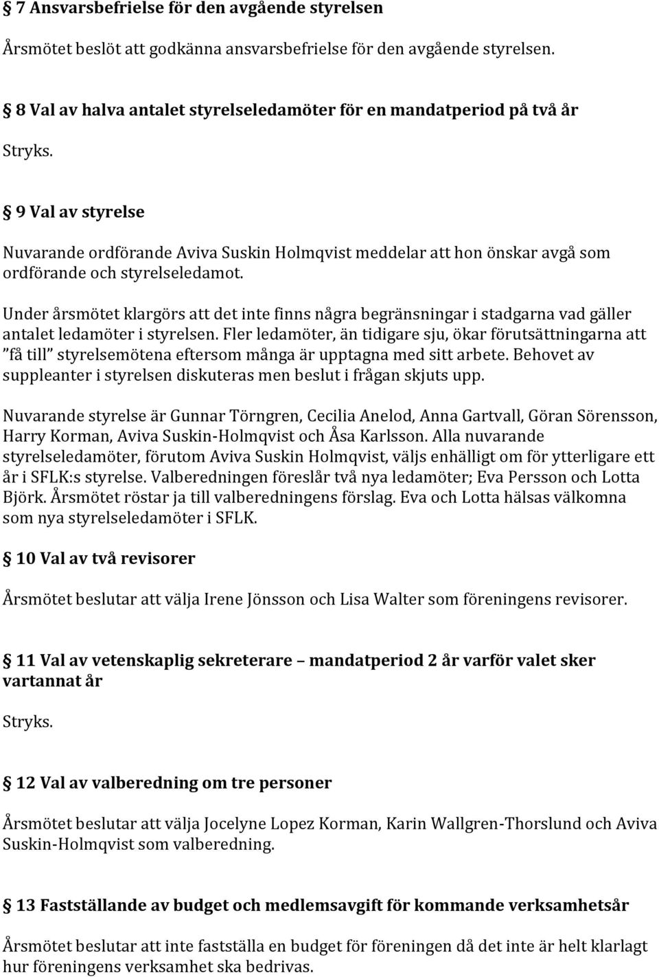 Under årsmötet klargörs att det inte finns några begränsningar i stadgarna vad gäller antalet ledamöter i styrelsen.