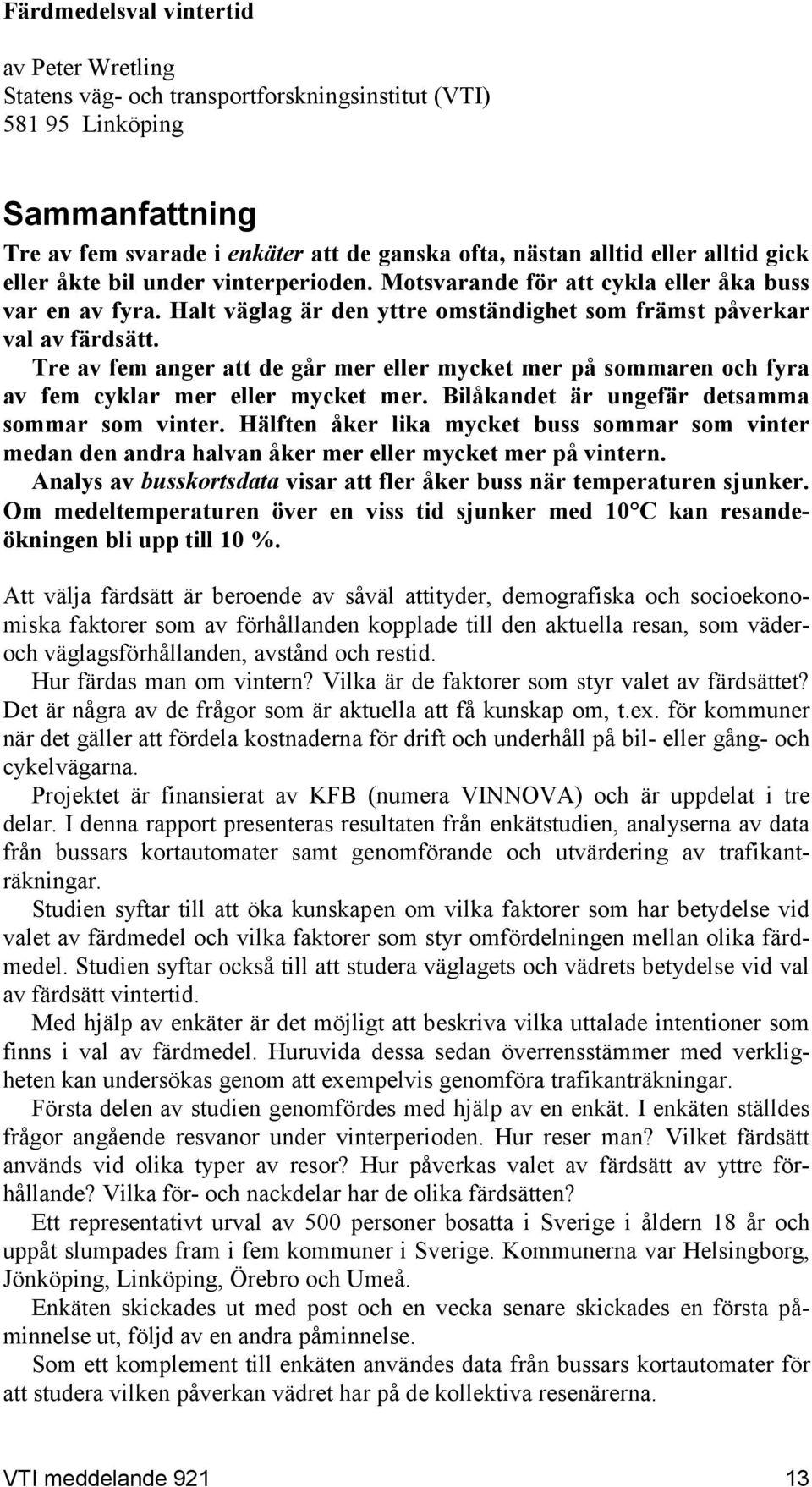 Tre av fem anger att de går mer eller mycket mer på sommaren och fyra av fem cyklar mer eller mycket mer. Bilåkandet är ungefär detsamma sommar som vinter.