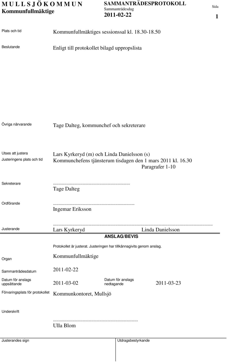 Justeringens plats och tid Kommunchefens tjänsterum tisdagen den 1 mars 2011 kl. 16.30 Paragrafer 1-10 Sekreterare... Tage Dalteg Ordförande... Ingemar Eriksson Justerande.