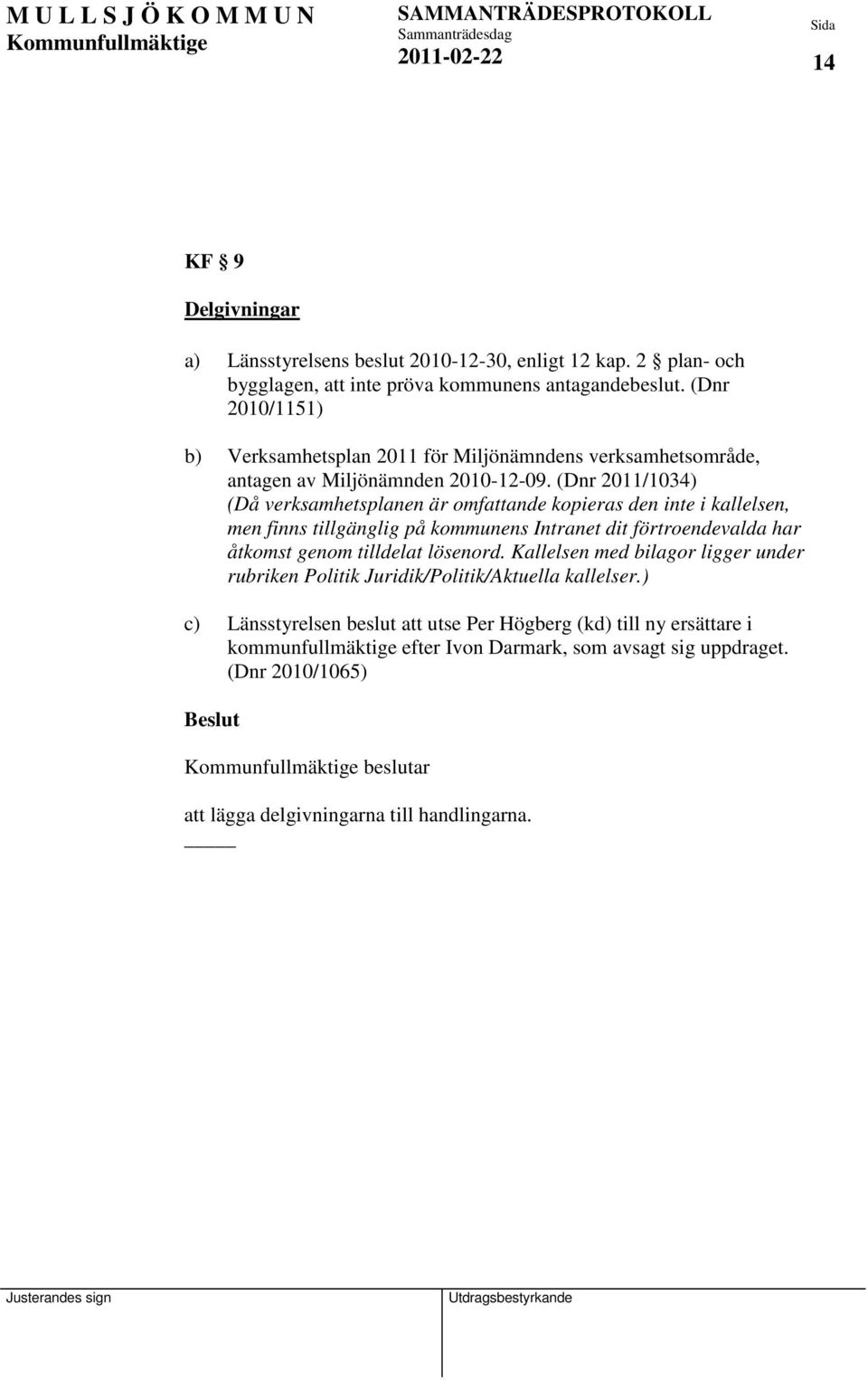 (Dnr 2011/1034) (Då verksamhetsplanen är omfattande kopieras den inte i kallelsen, men finns tillgänglig på kommunens Intranet dit förtroendevalda har åtkomst genom tilldelat