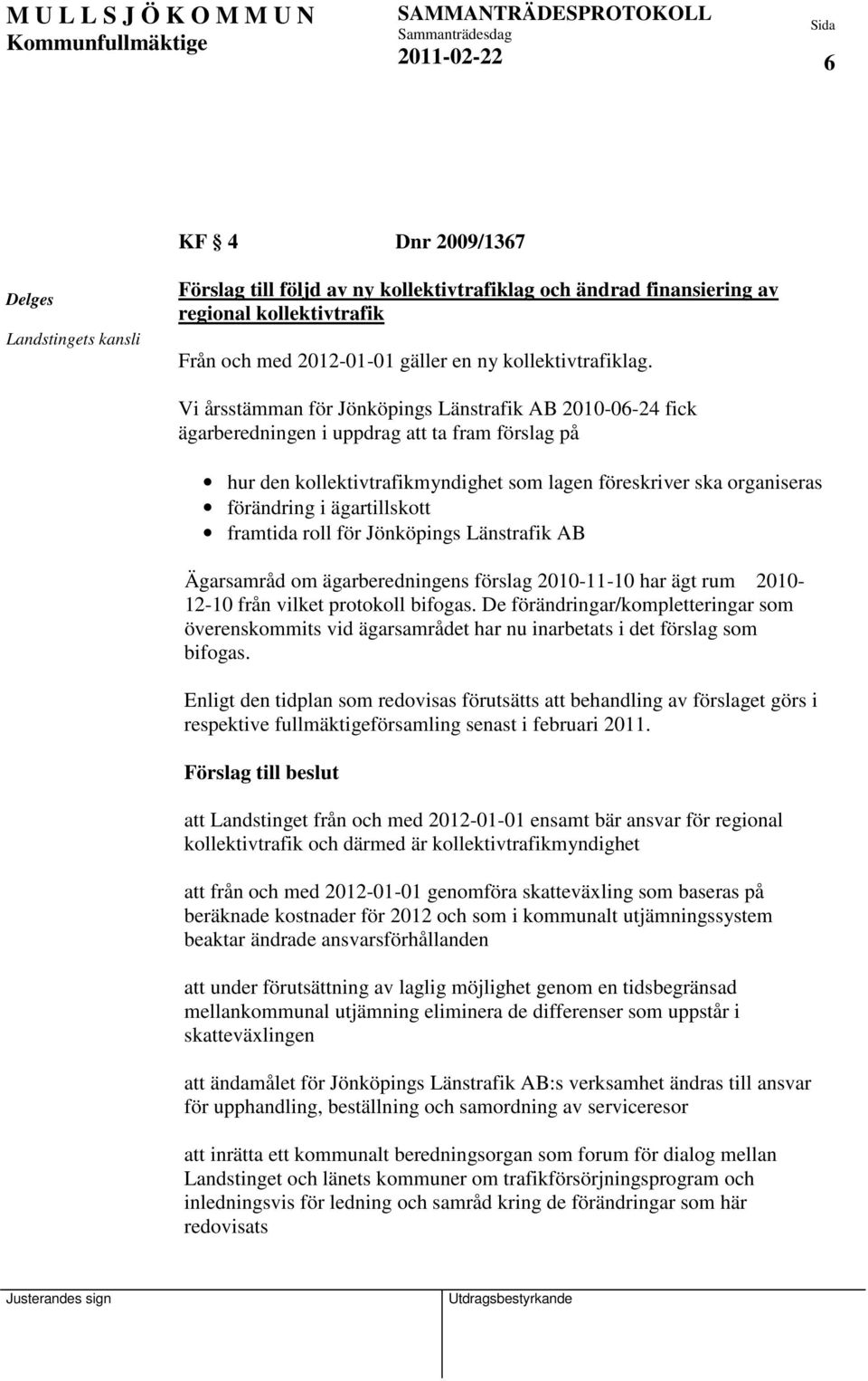 ägartillskott framtida roll för Jönköpings Länstrafik AB Ägarsamråd om ägarberedningens förslag 2010-11-10 har ägt rum 2010-12-10 från vilket protokoll bifogas.