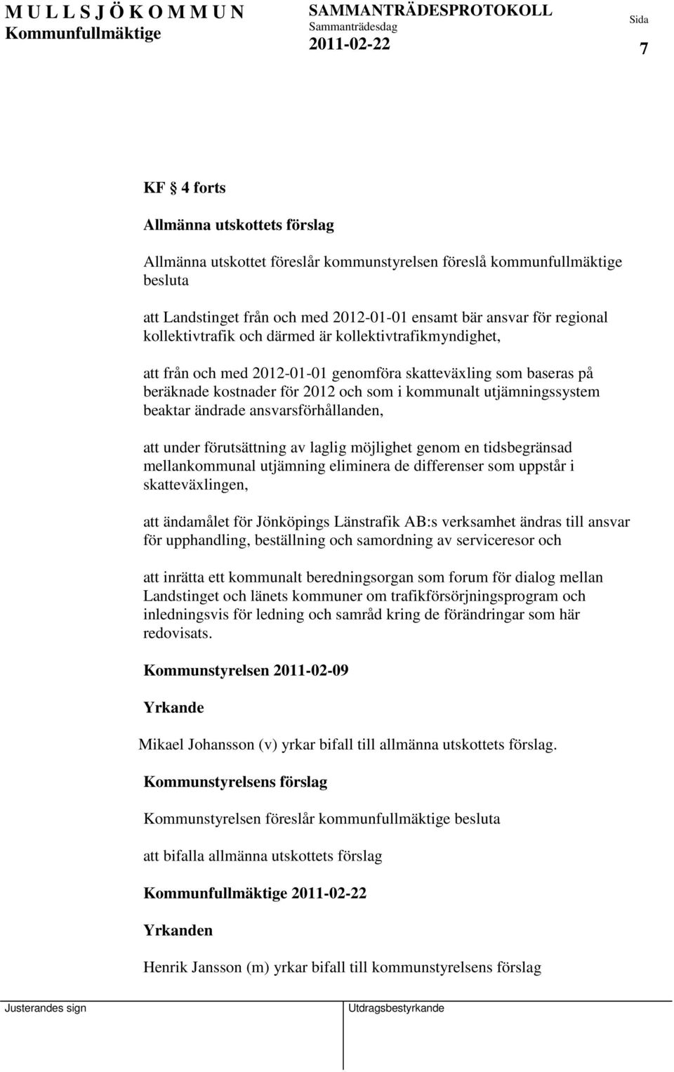 ändrade ansvarsförhållanden, att under förutsättning av laglig möjlighet genom en tidsbegränsad mellankommunal utjämning eliminera de differenser som uppstår i skatteväxlingen, att ändamålet för