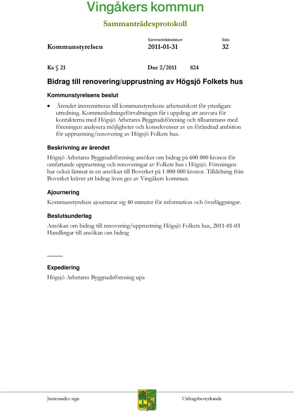 ambition för upprustning/renovering av Högsjö Folkets hus. Högsjö Arbetares Byggnadsförening ansöker om bidrag på 600 000 kronor för omfattande upprustning och renoveringar av Folkets hus i Högsjö.