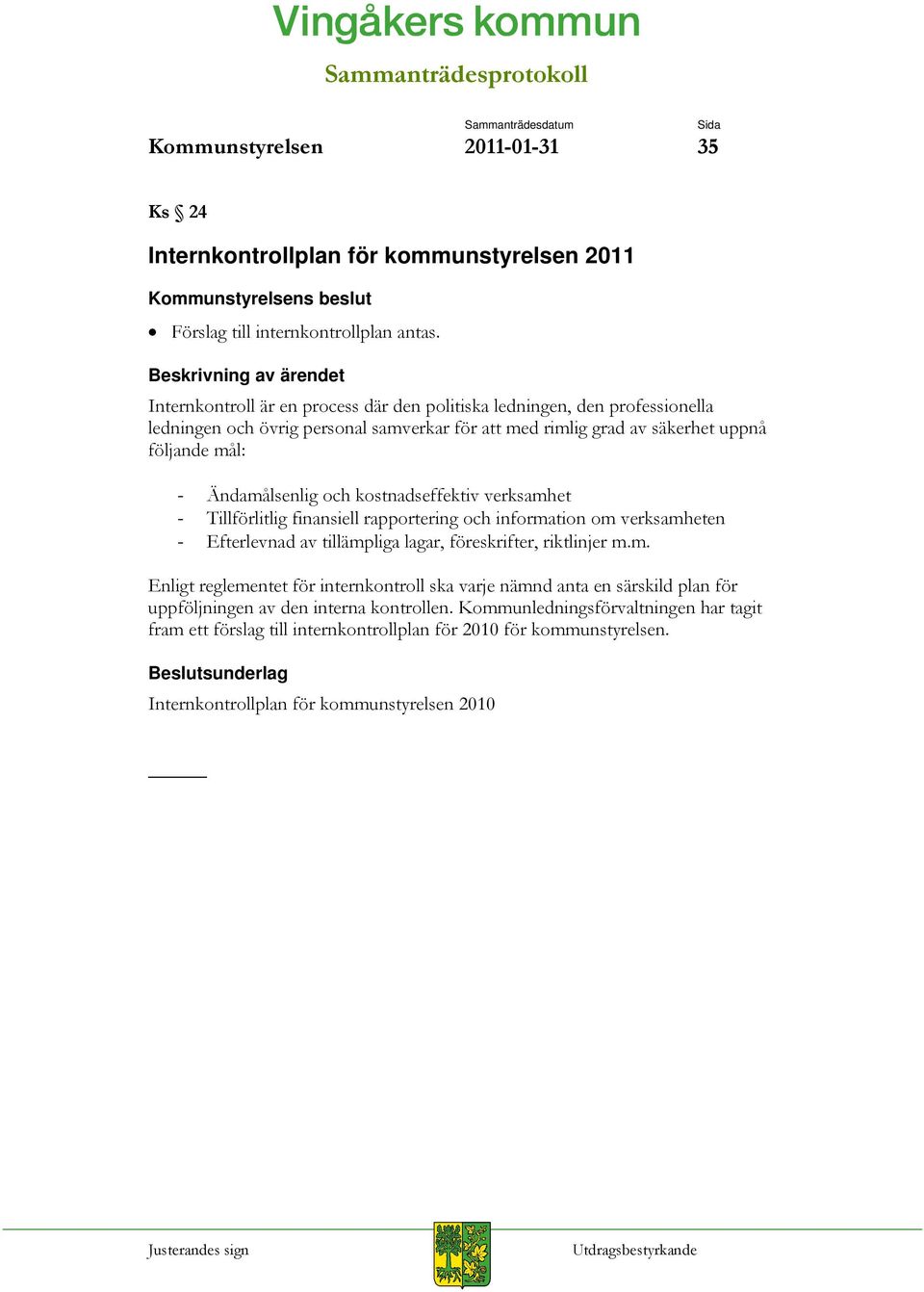 kostnadseffektiv verksamhet - Tillförlitlig finansiell rapportering och information om verksamheten - Efterlevnad av tillämpliga lagar, föreskrifter, riktlinjer m.m. Enligt reglementet för internkontroll ska varje nämnd anta en särskild plan för uppföljningen av den interna kontrollen.