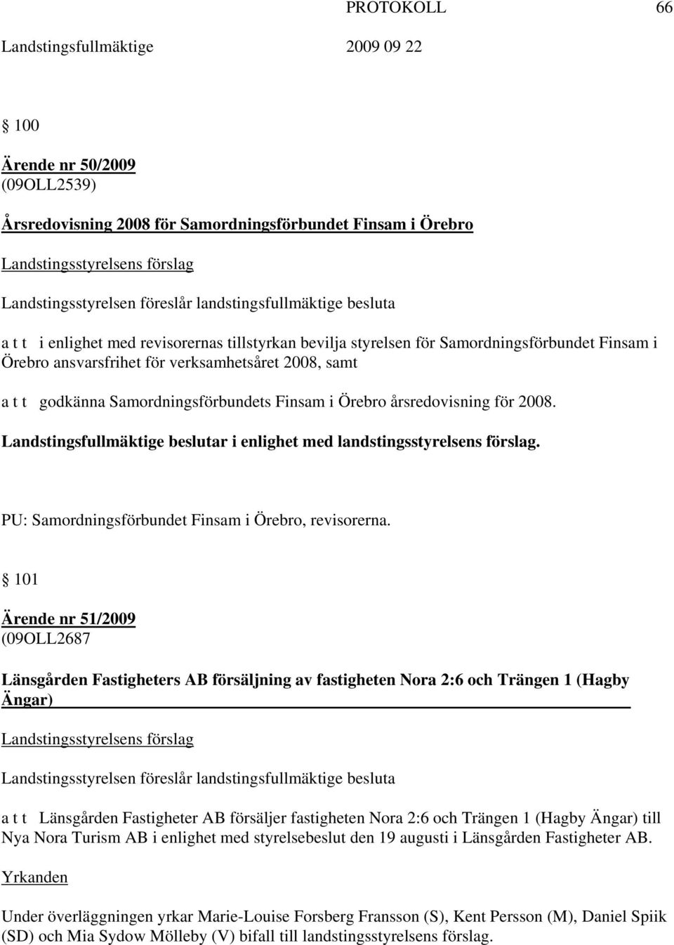 årsredovisning för 2008. Landstingsfullmäktige beslutar i enlighet med landstingsstyrelsens förslag. PU: Samordningsförbundet Finsam i Örebro, revisorerna.