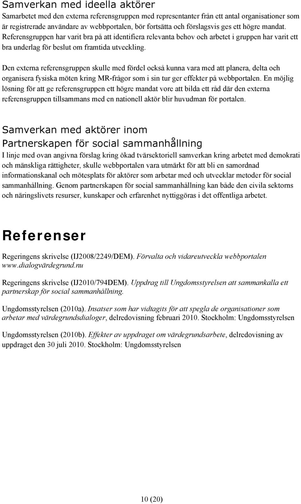 Den externa referensgruppen skulle med fördel också kunna vara med att planera, delta och organisera fysiska möten kring MR-frågor som i sin tur ger effekter på webbportalen.