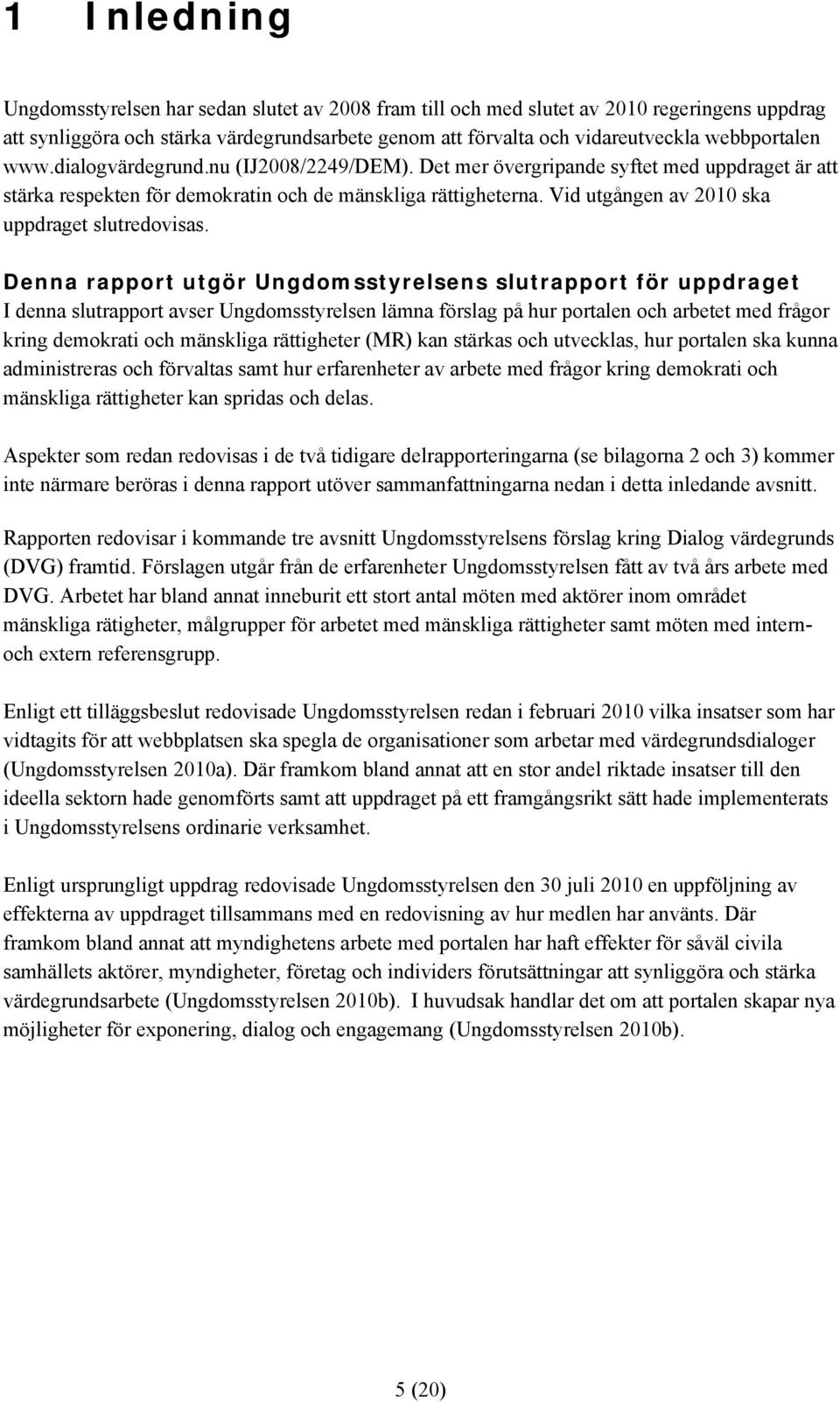 Vid utgången av 2010 ska uppdraget slutredovisas.