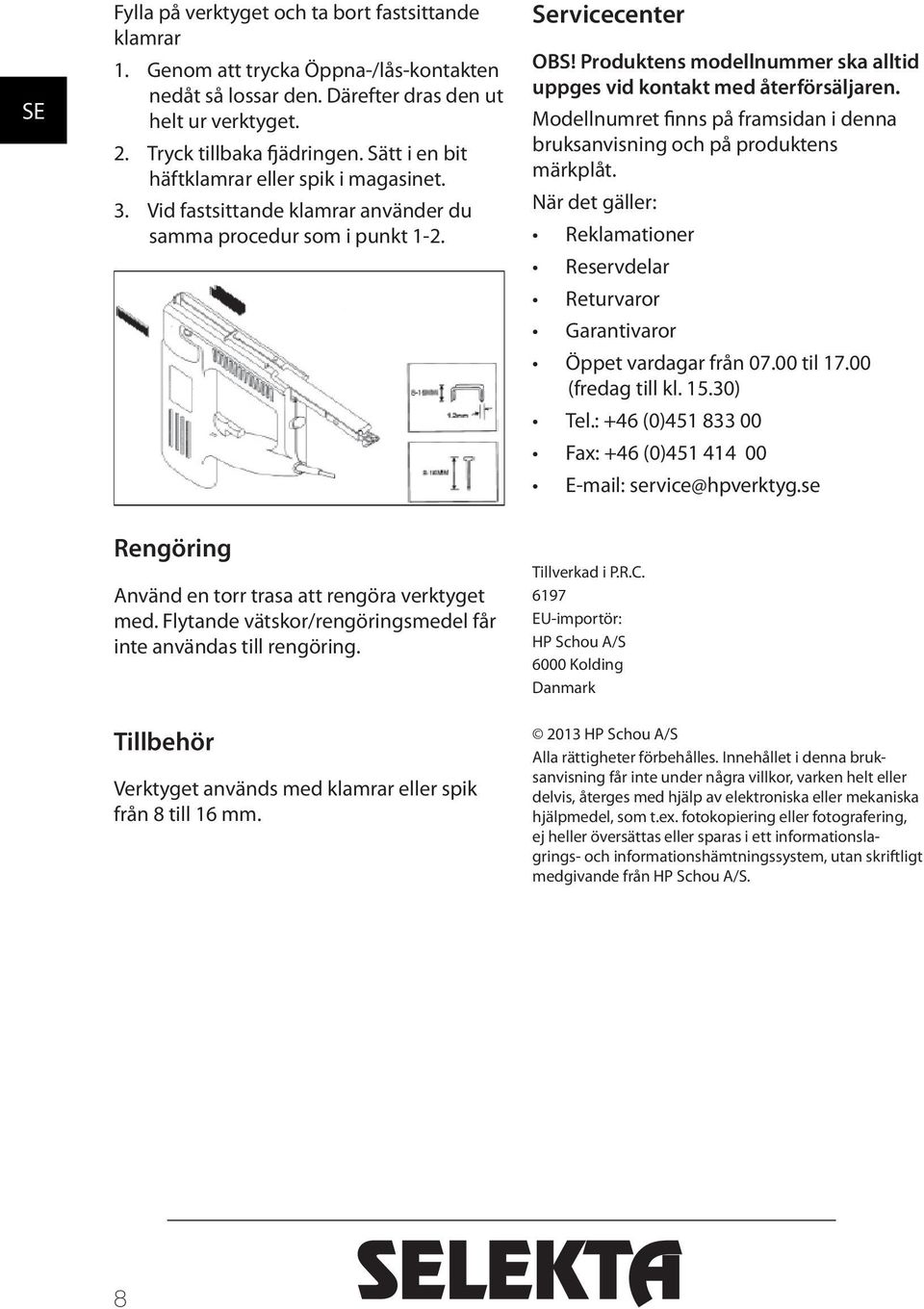 Produktens modellnummer ska alltid uppges vid kontakt med återförsäljaren. Modellnumret finns på framsidan i denna bruksanvisning och på produktens märkplåt.