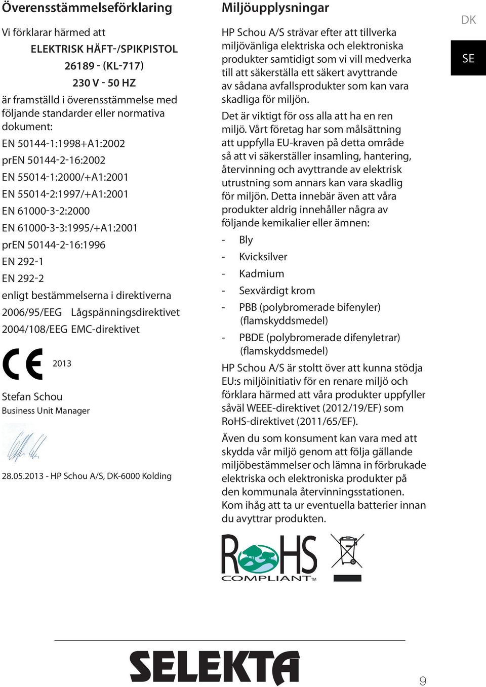 direktiverna 2006/95/EEG Lågspänningsdirektivet 2004/108/EEG EMC-direktivet 2013 Stefan Schou Business Unit Manager 28.05.