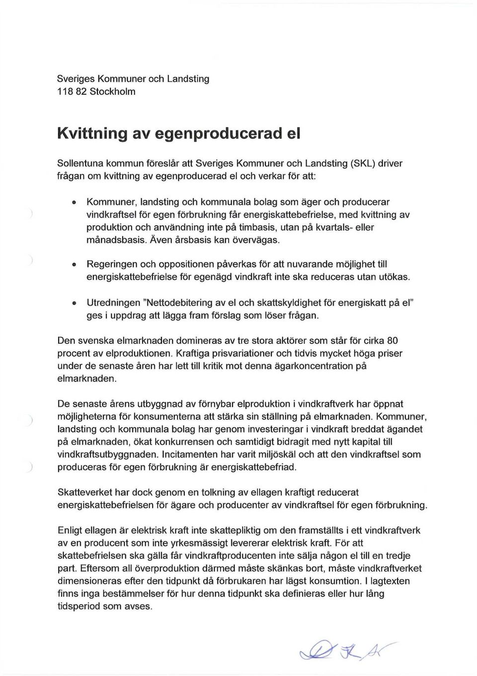 inte ska reduceras utan utökas. Den svenska elmarknaden domineras av tre stora aktörer som står för cirka 80 procent av elproduktionen.