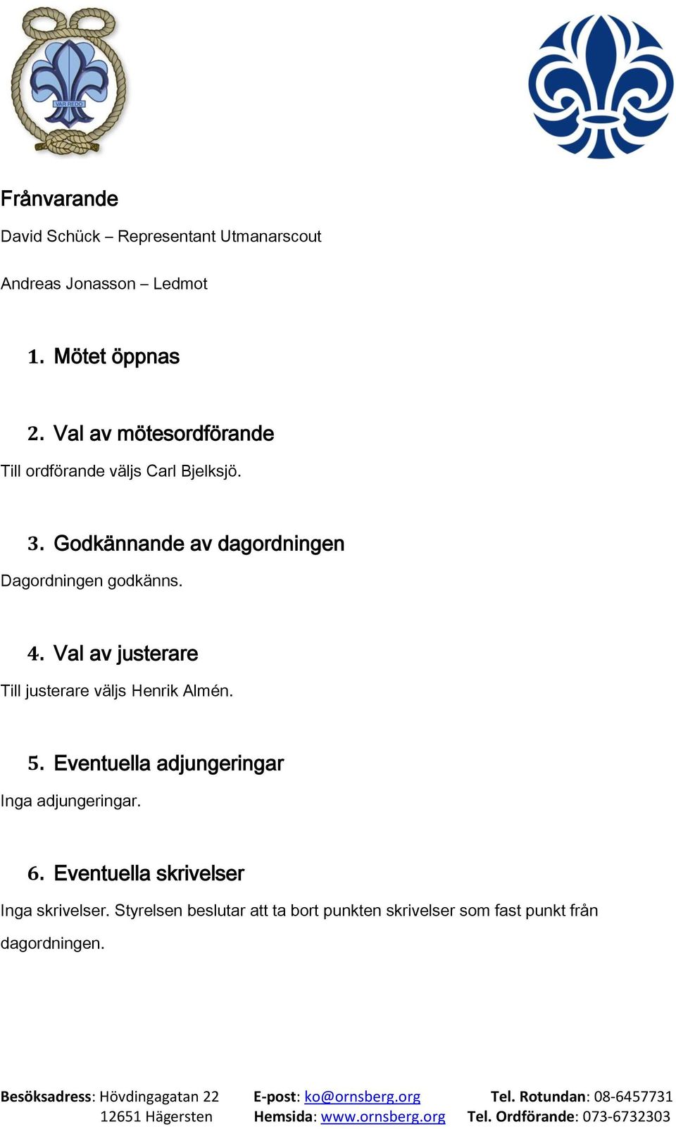 Godkännande av dagordningen Dagordningen godkänns. 4. Val av justerare Till justerare väljs Henrik Almén. 5.