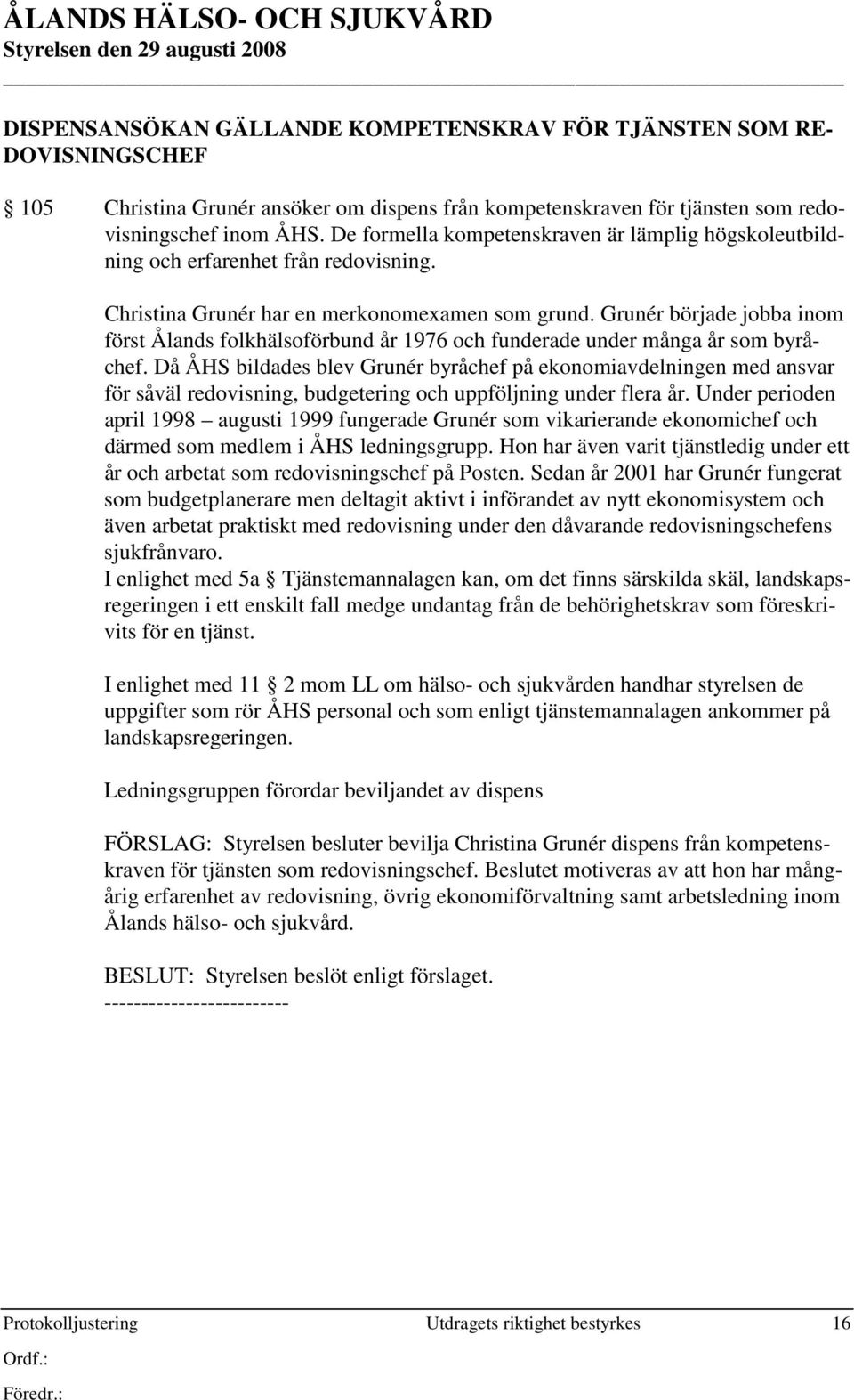 Grunér började jobba inom först Ålands folkhälsoförbund år 1976 och funderade under många år som byråchef.