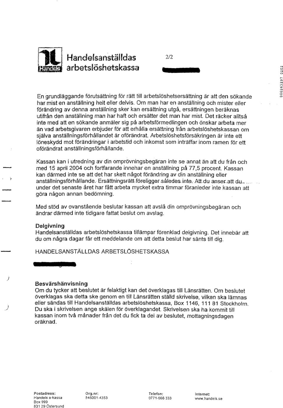 Det räcker alltså inte med att en sökande anmäler sig på arbetsförmedlingen och önskar arbeta mer än vad arbetsgivaren erbjuder för att erhålla ersättning från arbetslöshetskassan om själva